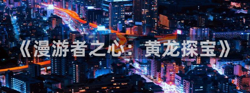 哈哩哈哩官网_halihali免费观看动漫：《漫游者之心：黄龙探宝》